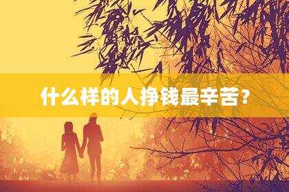 什么样的人挣钱最辛苦？