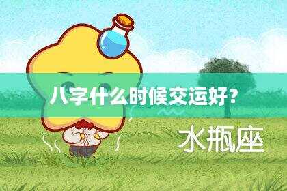 八字什么时候交运好？