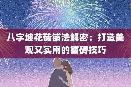 八字坡花砖铺法解密：打造美观又实用的铺砖技巧