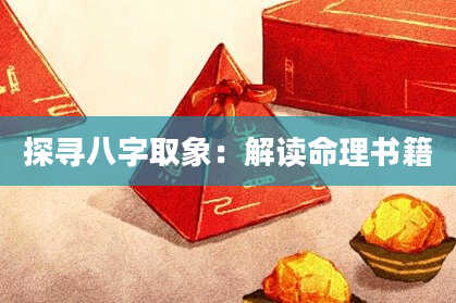 探寻八字取象：解读命理书籍