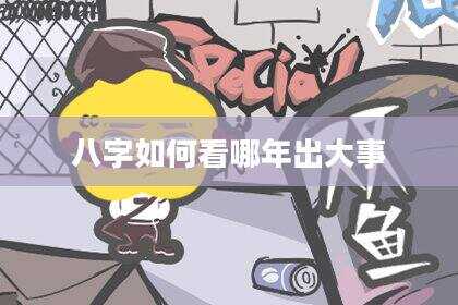 八字如何看哪年出大事