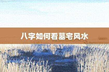 八字如何看墓宅风水