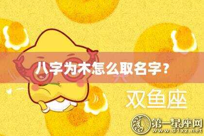 八字为木怎么取名字？