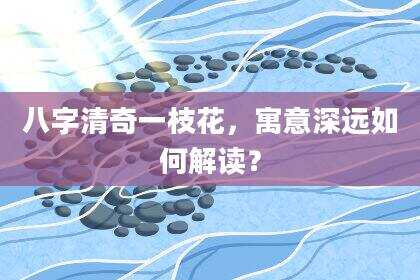 八字清奇一枝花，寓意深远如何解读？