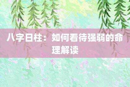 八字日柱：如何看待强弱的命理解读