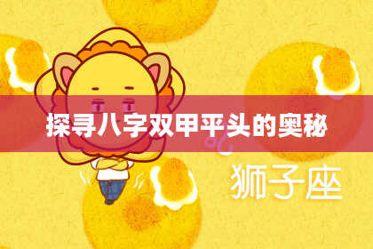 探寻八字双甲平头的奥秘