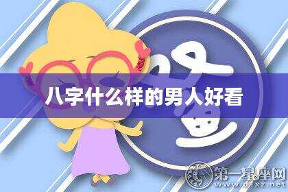 八字什么样的男人好看