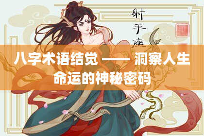 八字术语结觉 —— 洞察人生命运的神秘密码