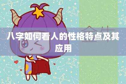 八字如何看人的性格特点及其应用