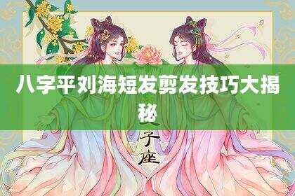 八字平刘海短发剪发技巧大揭秘
