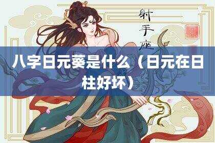 八字日元葵是什么（日元在日柱好坏）