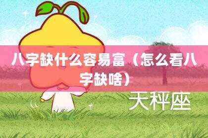 八字缺什么容易富（怎么看八字缺啥）