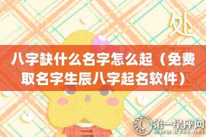 八字缺什么名字怎么起（免费取名字生辰八字起名软件）