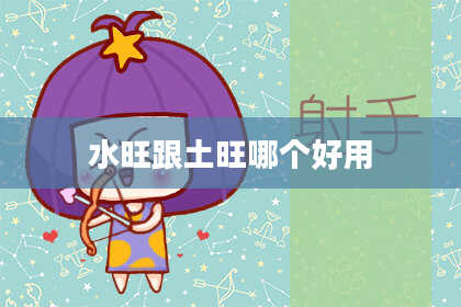 水旺跟土旺哪个好用