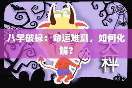 八字破禄：命运难测，如何化解？