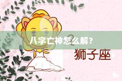 八字亡神怎么解？