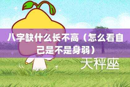 八字缺什么长不高（怎么看自己是不是身弱）