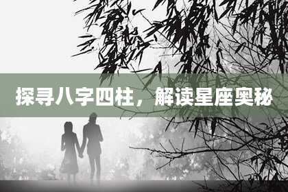 探寻八字四柱，解读星座奥秘