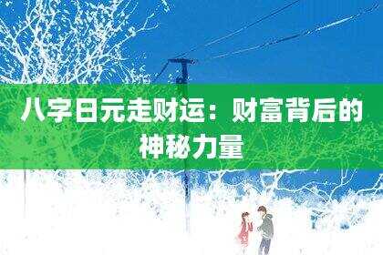 八字日元走财运：财富背后的神秘力量