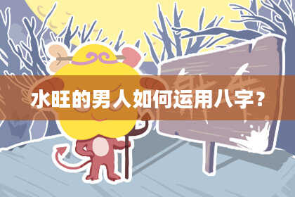 水旺的男人如何运用八字？