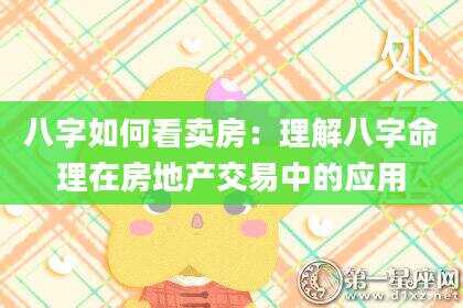 八字如何看卖房：理解八字命理在房地产交易中的应用