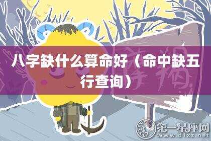 八字缺什么算命好（命中缺五行查询）