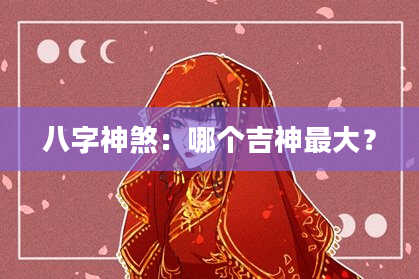 八字神煞：哪个吉神最大？