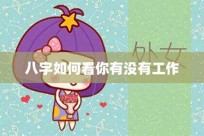 八字如何看你有没有工作