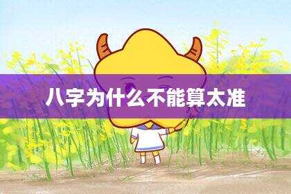 八字为什么不能算太准