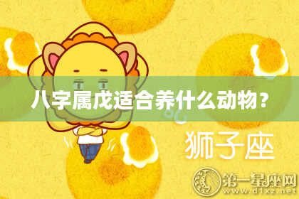 八字属戊适合养什么动物？