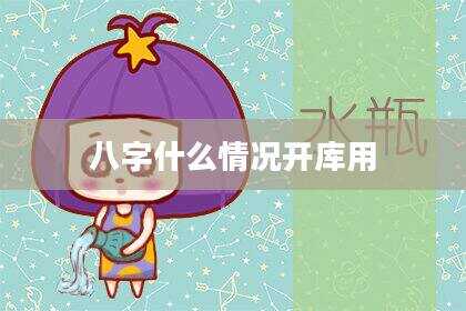 八字什么情况开库用