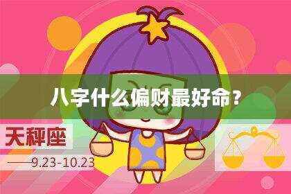 八字什么偏财最好命？