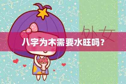 八字为木需要水旺吗？