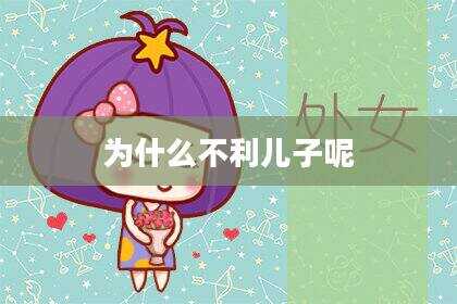 为什么不利儿子呢