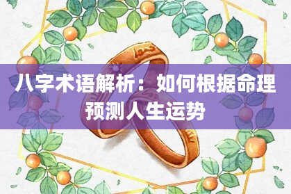 八字术语解析：如何根据命理预测人生运势