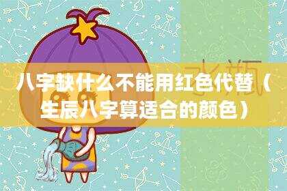 八字缺什么不能用红色代替（生辰八字算适合的颜色）