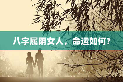 八字属阴女人，命运如何？