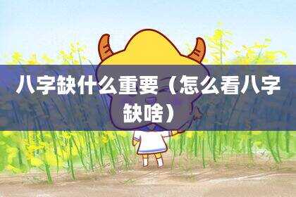 八字缺什么重要（怎么看八字缺啥）