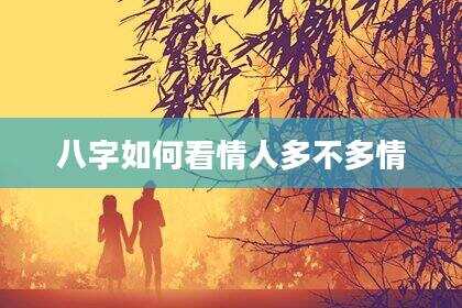 八字如何看情人多不多情