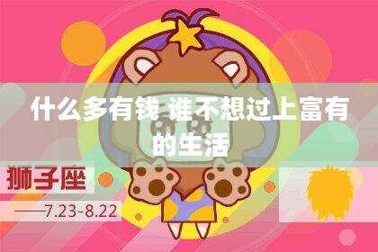 什么多有钱 谁不想过上富有的生活