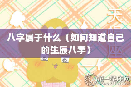 八字属于什么（如何知道自己的生辰八字）