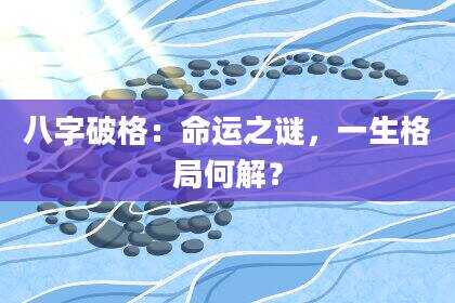 八字破格：命运之谜，一生格局何解？