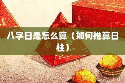 八字日是怎么算（如何推算日柱）
