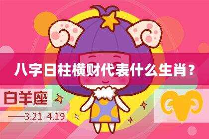八字日柱横财代表什么生肖？