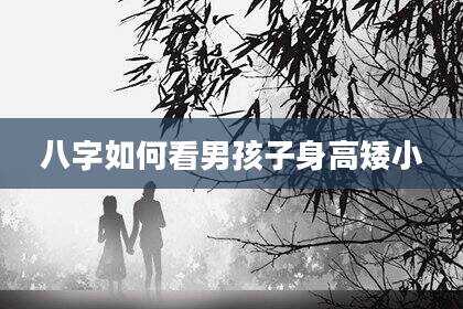 八字如何看男孩子身高矮小