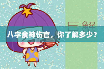 八字食神伤官，你了解多少？