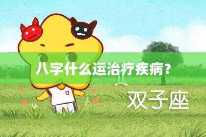 八字什么运治疗疾病？