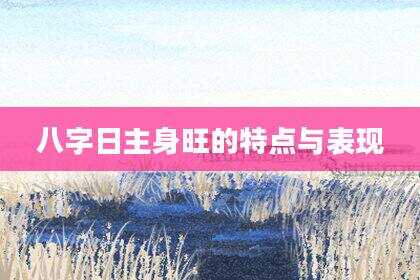 八字日主身旺的特点与表现
