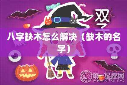 八字缺木怎么解决（缺木的名字）