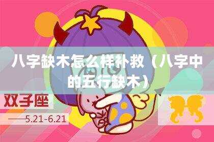 八字缺木怎么样补救（八字中的五行缺木）